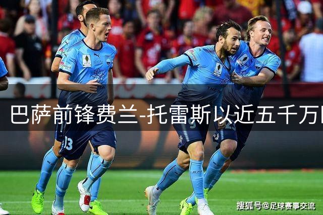 巴萨前锋费兰-托雷斯以近五千万欧元转会巴黎