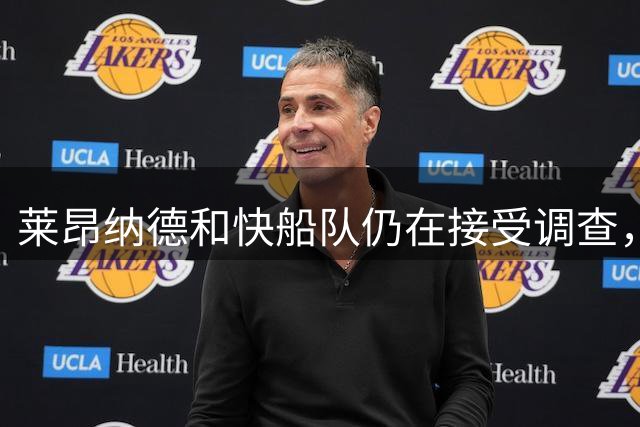 莱昂纳德和快船队仍在接受调查，猛龙内部人士透露交易最可​​能结果