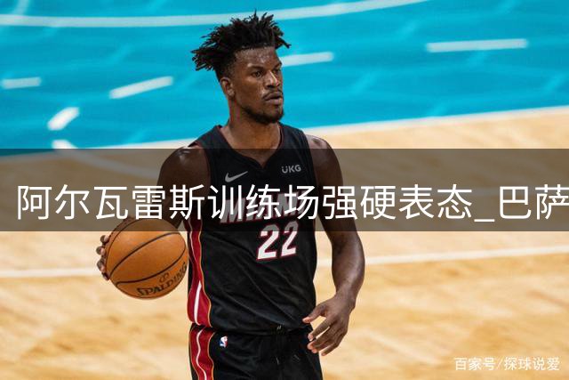 阿尔瓦雷斯训练场强硬表态 巴萨欲破局天价转会僵局